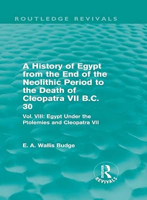A History of Egypt from the End of the Neolithic Period to the Death of Cleopatra VII B.C. 30 (Routledge Revivals): Vol. VIII: Egypt Under the Ptolemies and Cleopatra VII