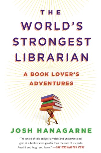 The World's Strongest Librarian: A Book Lover's Adventures by Josh Hanagarne