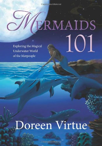 Mermaids 101: Exploring the Magical Underwater World of the Merpeople by Doreen Virtue
