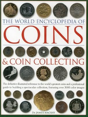 The World Encyclopedia of Coins &amp; Coin Collecting: The definitive illustrated reference to the world's greatest coins and a professional guide to ... collection, featuring over 3000 colour images
