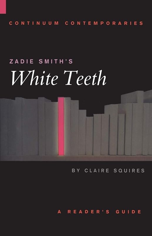 Zadie Smith's White Teeth (Continuum Contemporaries) by Claire Squires