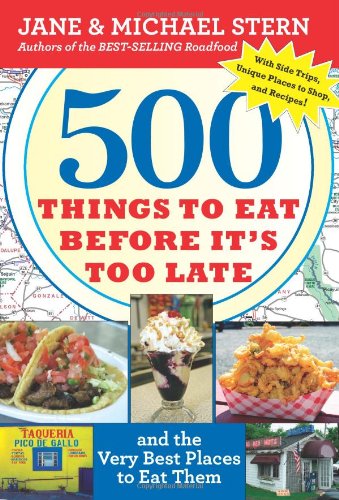 500 Things to Eat Before It's Too Late: and the Very Best Places to Eat Them by Jane Stern