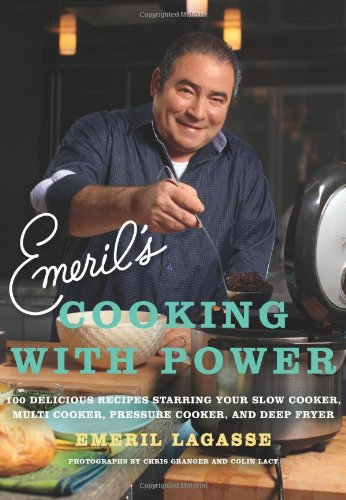 Emeril's Cooking with Power: 100 Delicious Recipes Starring Your Slow Cooker, Multi Cooker, Pressure Cooker, and Deep Fryer by Emeril Lagasse