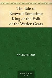 The Tale of Beowulf Sometime King of the Folk of the Weder Geats