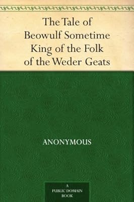 The Tale of Beowulf Sometime King of the Folk of the Weder Geats