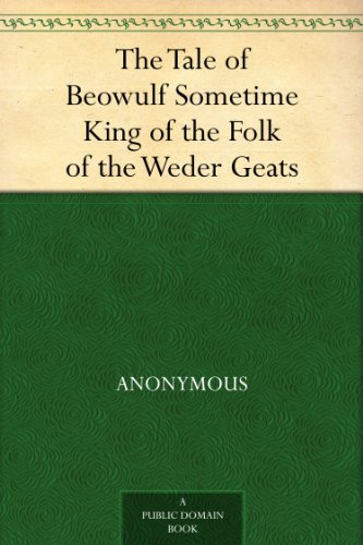 The Tale of Beowulf Sometime King of the Folk of the Weder Geats by Anonymous