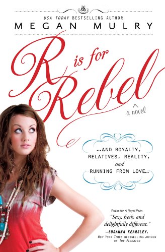 R Is for Rebel: ...and Royalty, Relatives, Reality, and Running from love... by Megan Mulry
