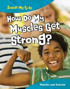 How Do My Muscles Get Strong?: Muscles and Exercise