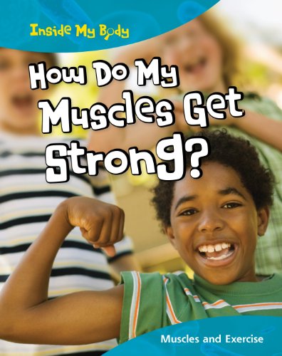 How Do My Muscles Get Strong?: Muscles and Exercise by Steve Parker