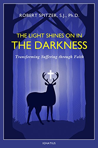 The Light Shines on in the Darkness: Transforming Suffering through Faith by ROBERT J SPITZER