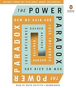 The Power Paradox: How We Gain and Lose Influence by Dacher Keltner