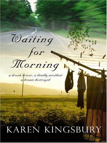 Waiting for Morning: A Drunk Driver, a Deadly Accident, a Dream Destroyed by Karen Kingsbury