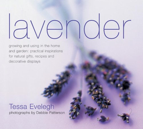 Lavendar: Growing And Using In The Home And Garden, Practical Inspirations For Natural Gifts, Recipes And Decorative Displays by Tessa Evelegh