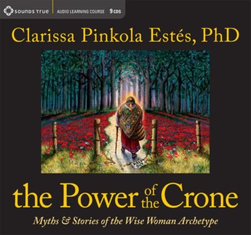 The Power of the Crone: Myths and Stories of the Wise Woman Archetype by Clarissa Pinkola Estes