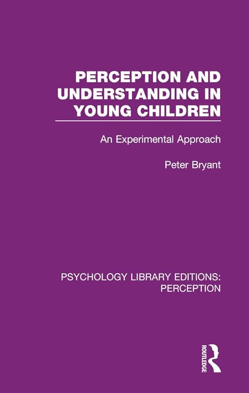 Perception and Understanding in Young Children: An Experimental Approach (Psychology Library Editions: Perception) by Peter Bryant