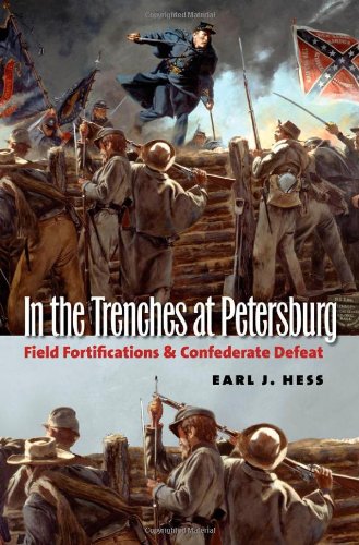 In the Trenches at Petersburg: Field Fortifications and Confederate Defeat (Civil War America) by Earl J. Hess