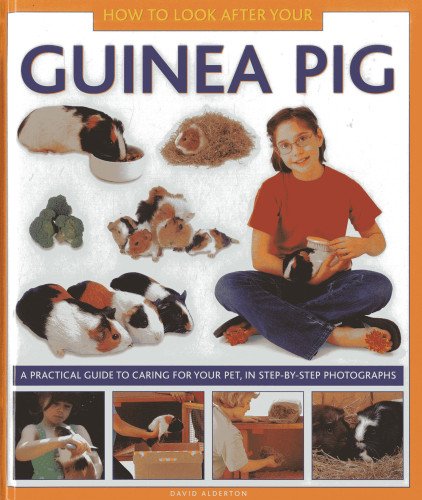 How To Look After Your Guinea Pig: A practical guide to caring for your pet, in step-by-step photographs by David Alderton