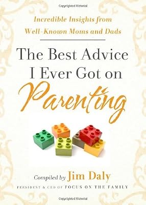 The Best Advice I Ever Got on Parenting: Incredible Insights from Well Known Moms & Dads