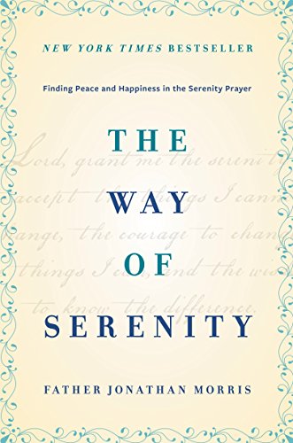 The Way of Serenity: Finding Peace and Happiness in the Serenity Prayer by Jonathan Morris