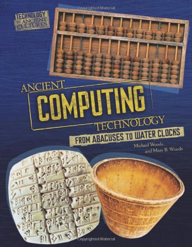 Ancient Computing Technology: From Abacuses to Water Clocks by Michael Woods