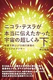 ニコラ・テスラが本当に伝えたかった宇宙の超しくみ 下 地震予測とUFO飛行原理のファイナルアンサー(超☆わくわく) (超☆わくわく 51)