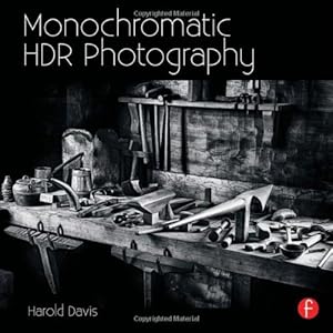 Monochromatic HDR Photography: Shooting and Processing Black & White High Dynamic Range Photos