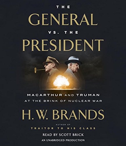 The General vs. the President: MacArthur and Truman at the Brink of Nuclear War by H  W Brands