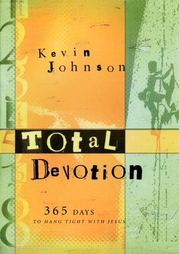 Total Devotion: 365 Days to Hang Tight with Jesus Kevin Johnson