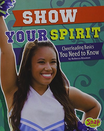 Show Your Spirit: Cheerleading Basics You Need to Know by Rebecca Rissman