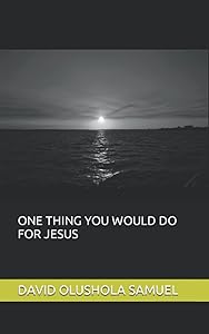 ONE THING YOU WOULD DO FOR JESUS by DAVID OLUSHOLA SAMUEL