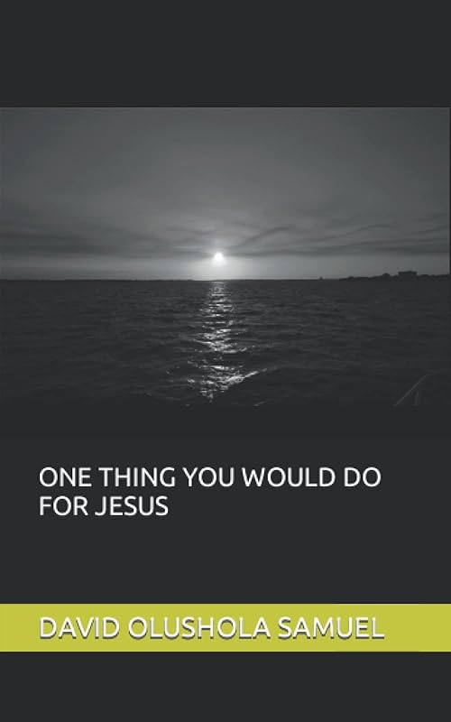 ONE THING YOU WOULD DO FOR JESUS by DAVID OLUSHOLA SAMUEL