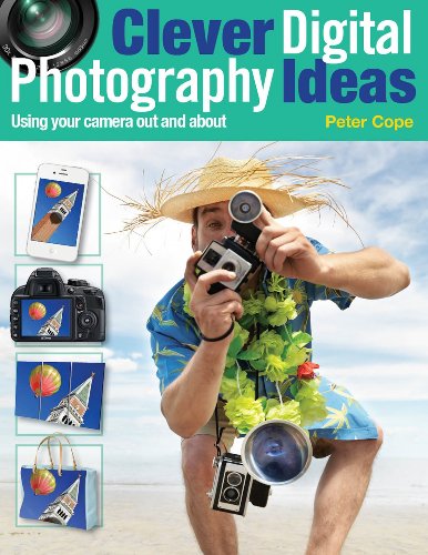 Clever Digital Photography Ideas: Using Your Camera Out and About by Peter Cope