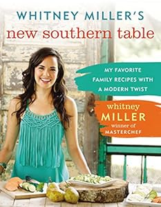 Whitney Miller's New Southern Table: My Favorite Family Recipes with a Modern Twist by Whitney Miller