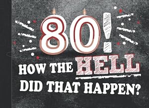80! How the Hell Did That Happen?: 80th Birthday Party Guest Book