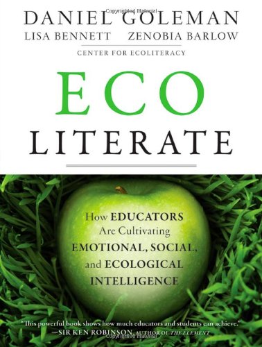 Ecoliterate: How Educators Are Cultivating Emotional, Social, and Ecological Intelligence by Daniel Goleman
