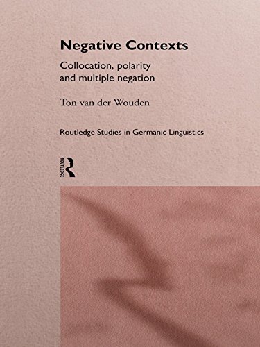 Negative Contexts: Collocation, Polarity and Multiple Negation (Routledge Studies in Germanic Linguistics) by Ton van der Wouden