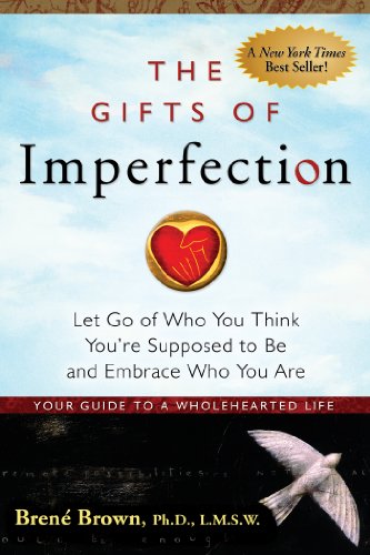 The Gifts of Imperfection: Let Go of Who You Think You're Supposed to Be and Embrace Who You Are by Brene Brown