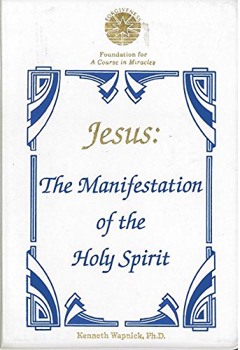 Jesus: The Manifestation of the Holy Spirit by Kenneth Wapnick