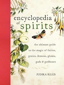 Encyclopedia of Spirits: The Ultimate Guide to the Magic of Fairies, Genies, Demons, Ghosts, Gods &amp; Goddesses