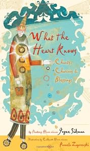 What the Heart Knows: Chants, Charms, and Blessings by Joyce Sidman