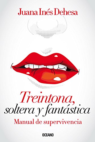 Treintona, soltera y fant&aacute;stica: Manual de supervivencia by Juana Inés Dehesa