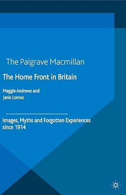 The Home Front in Britain: Images, Myths and Forgotten Experiences since 1914