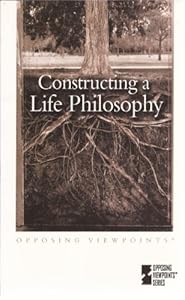 Constructing a Life Philosophy (Paperback Edition) (Opposing Viewpoints)
