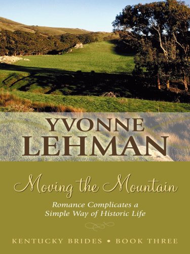 Moving the Mountain: Romance Complicates a Simple Way of Historic Life by Yvonne Lehman