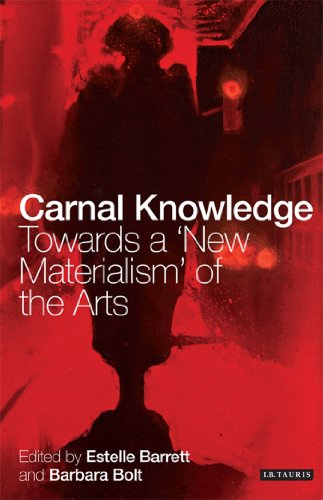 Carnal Knowledge: Towards a 'New Materialism' through the Arts by Barbara Bolt