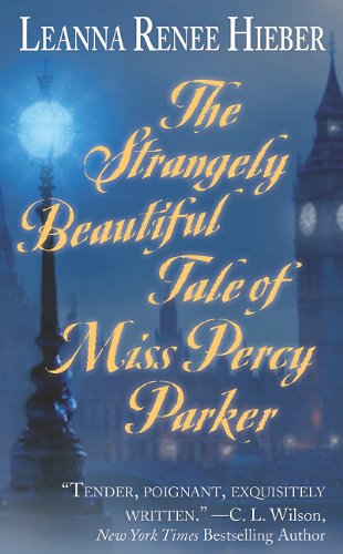 The Strangely Beautiful Tale of Miss Percy Parker by Leanna Renee Hieber