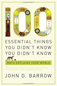 100 Essential Things You Didn't Know You Didn't Know: Math Explains Your World by John D. Barrow