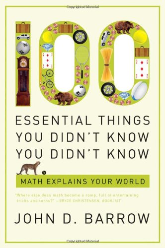 100 Essential Things You Didn't Know You Didn't Know: Math Explains Your World by John D. Barrow