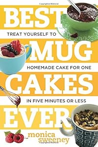 Best Mug Cakes Ever: Treat Yourself to Homemade Cake for One In Five Minutes or Less