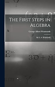 The First Steps in Algebra: By G. A. Wentworth